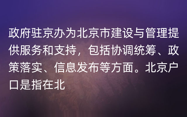 政府驻京办为北京市建设与管理提供服务和支持，包括协调统筹、政策落实、信息发布等方