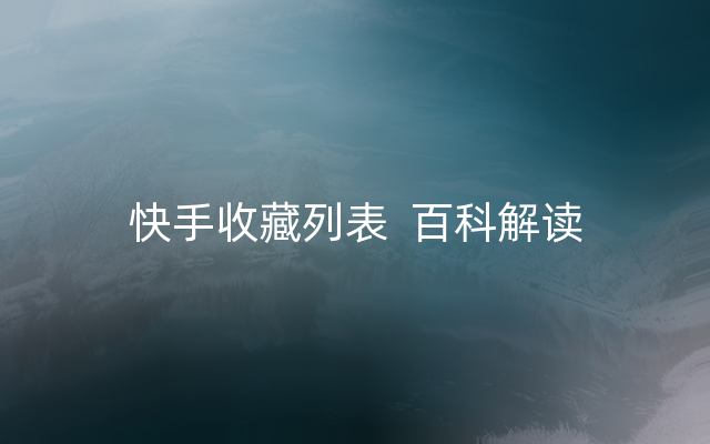 快手收藏列表  百科解读