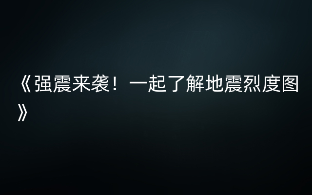 《强震来袭！一起了解地震烈度图》