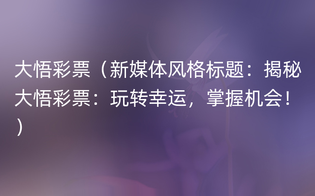 大悟彩票（新媒体风格标题：揭秘大悟彩票：玩转幸运，掌握机会！）