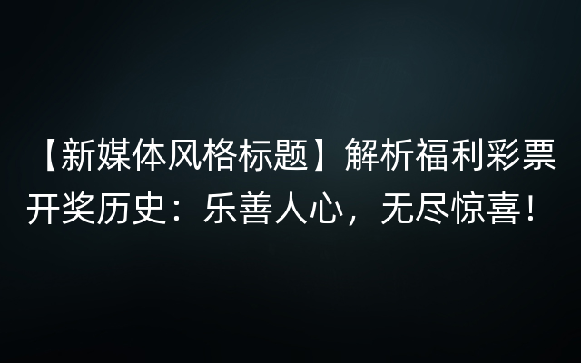 【新媒体风格标题】解析福利彩票开奖历史：乐善人心，无尽惊喜！