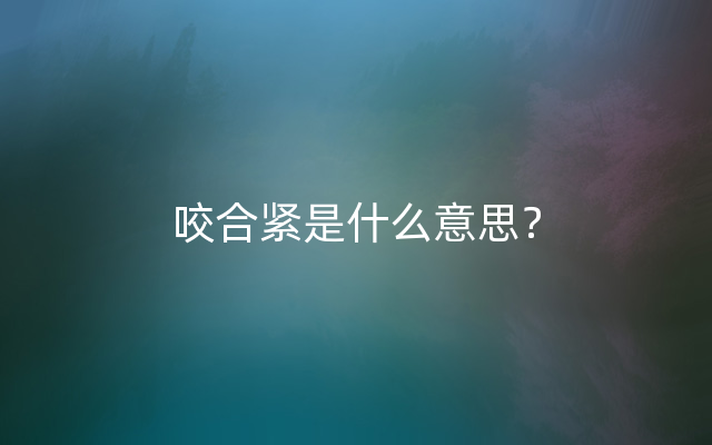 咬合紧是什么意思？