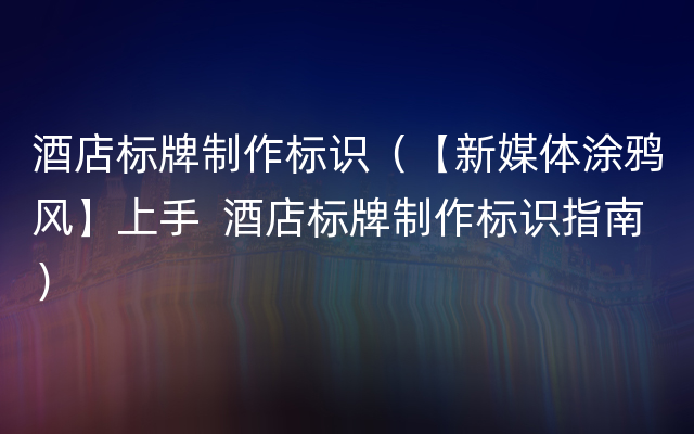 酒店标牌制作标识（【新媒体涂鸦风】上手  酒店标牌制作标识指南）