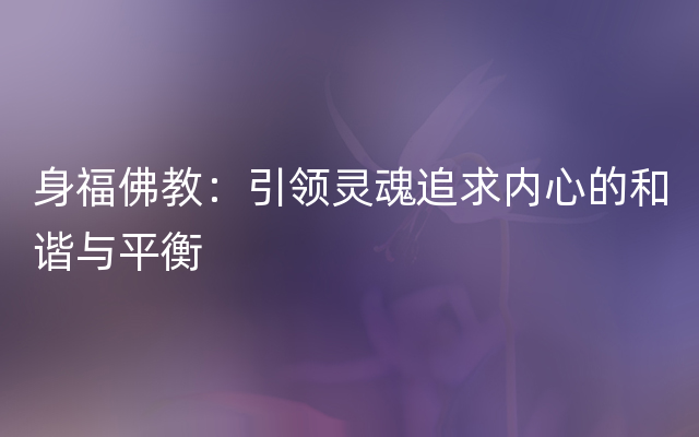 身福佛教：引领灵魂追求内心的和谐与平衡