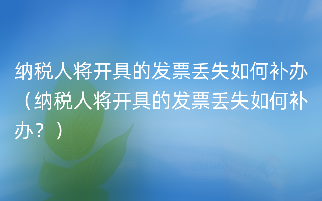 纳税人将开具的发票丢失如何补办（纳税人将开具的发票丢失如何补办？）