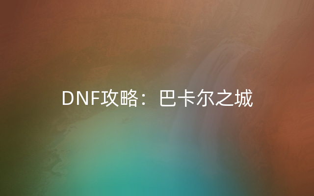 DNF攻略：巴卡尔之城