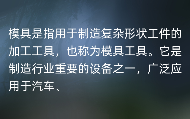 模具是指用于制造复杂形状工件的加工工具，也称为模具工具。它是制造行业重要的设备之