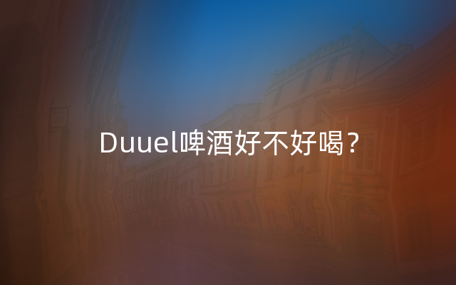 Duuel啤酒好不好喝？