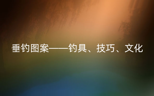 垂钓图案——钓具、技巧、文化