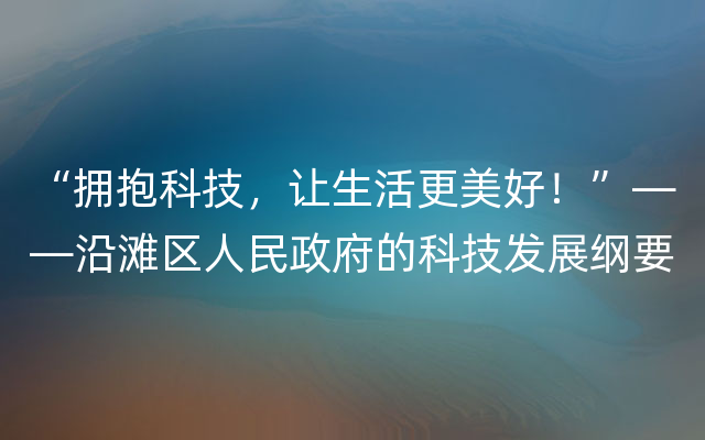 “拥抱科技，让生活更美好！”——沿滩区人民政府的科技发展纲要