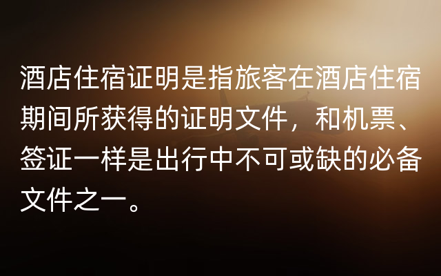 酒店住宿证明是指旅客在酒店住宿期间所获得的证明文件，和机票、签证一样是出行中不可