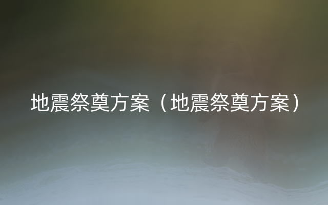 地震祭奠方案（地震祭奠方案）