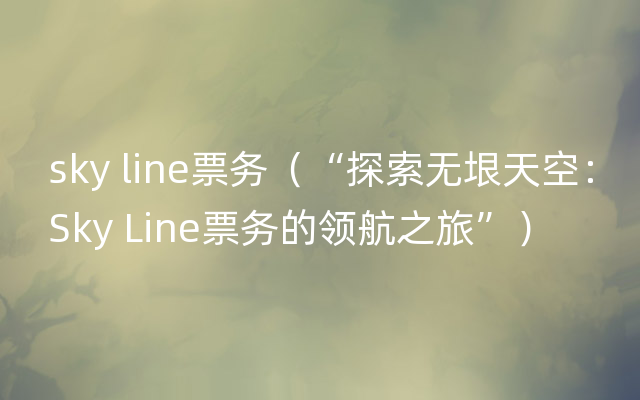 sky line票务（“探索无垠天空：Sky Line票务的领航之旅”）