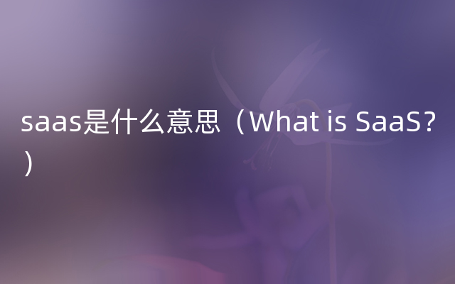 saas是什么意思（What is SaaS？）