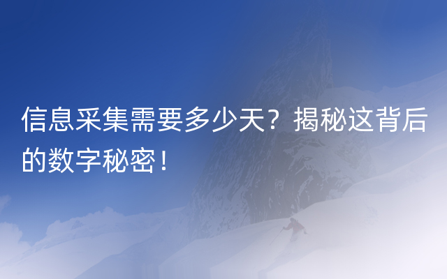 信息采集需要多少天？揭秘这背后的数字秘密！