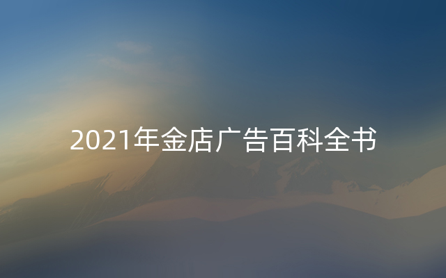 2021年金店广告百科全书