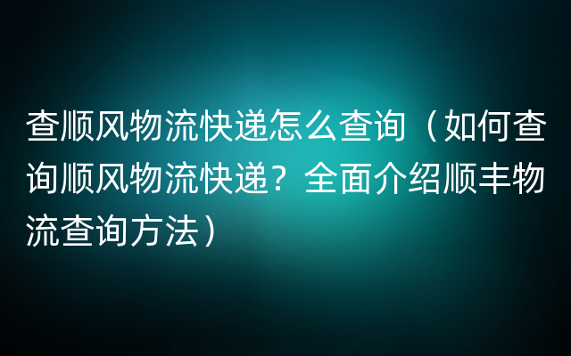 查顺风物流快递怎么查询（如何查询顺风物流快递？