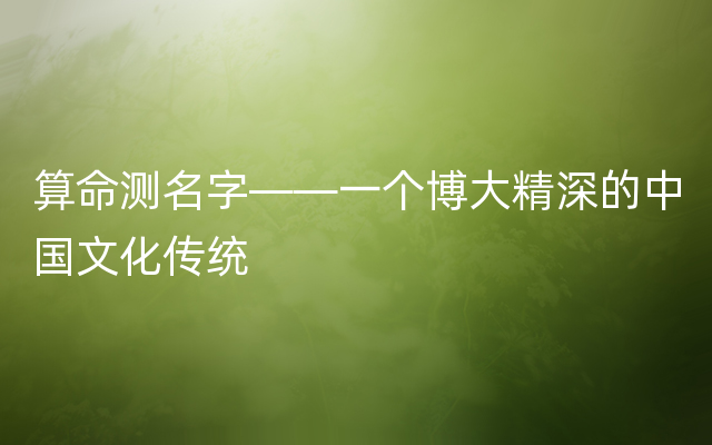 算命测名字——一个博大精深的中国文化传统