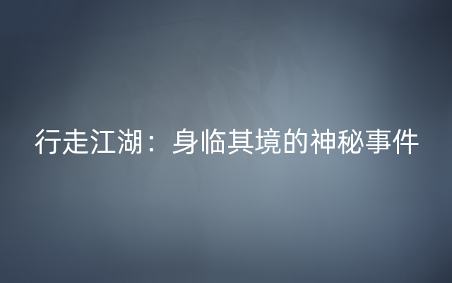 行走江湖：身临其境的神秘事件