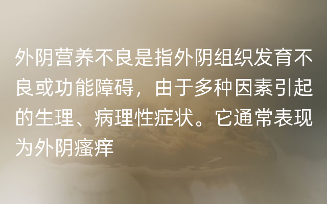 外阴营养不良是指外阴组织发育不良或功能障碍，由于多种因素引起的生理、病理性症状。