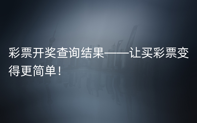 彩票开奖查询结果——让买彩票变得更简单！