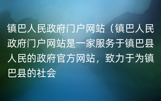 镇巴人民政府门户网站（镇巴人民政府门户网站是一家服务于镇巴县人民的政府官方网站，