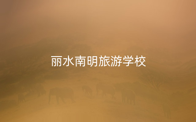 丽水南明旅游学校