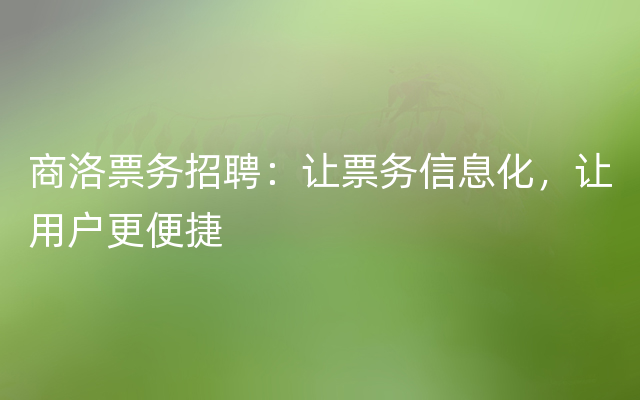 商洛票务招聘：让票务信息化，让用户更便捷