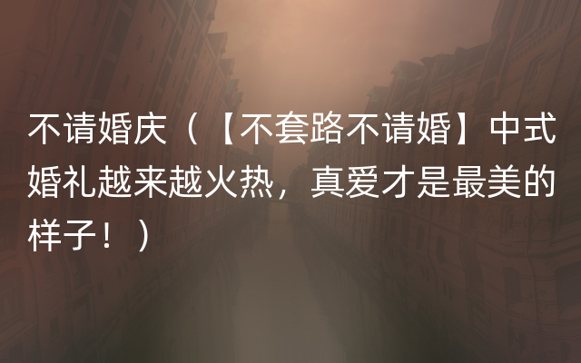 不请婚庆（【不套路不请婚】中式婚礼越来越火热，真爱才是最美的样子！）