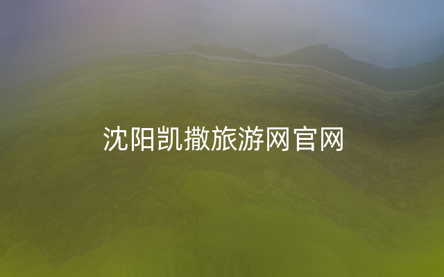 沈阳凯撒旅游网官网