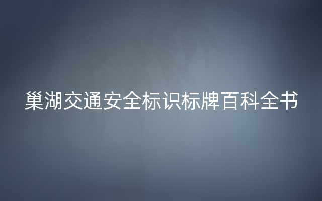 巢湖交通安全标识标牌百科全书