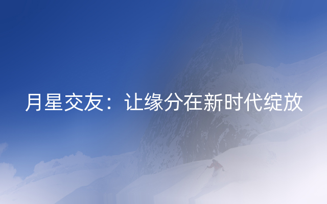 月星交友：让缘分在新时代绽放