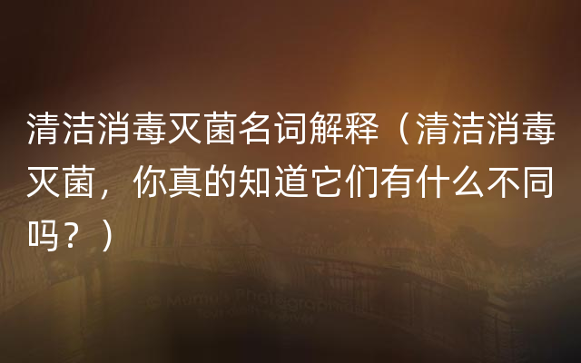 清洁消毒灭菌名词解释（清洁消毒灭菌，你真的知道它们有什么不同吗？）