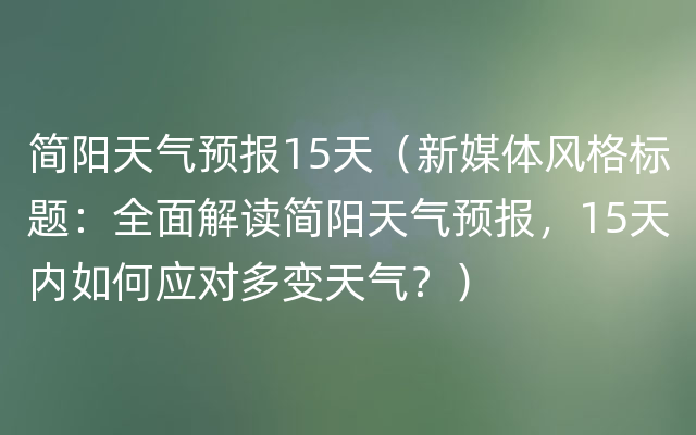 简阳天气预报15天（新媒体风格标题：全面解读简阳天气预报，15天内如何应对多变天气？