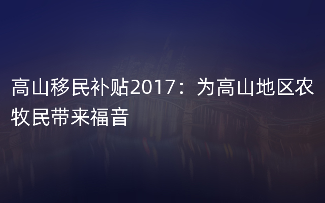 高山移民补贴2017：为高山地区农牧民带来福音