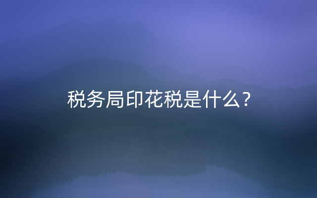 税务局印花税是什么？