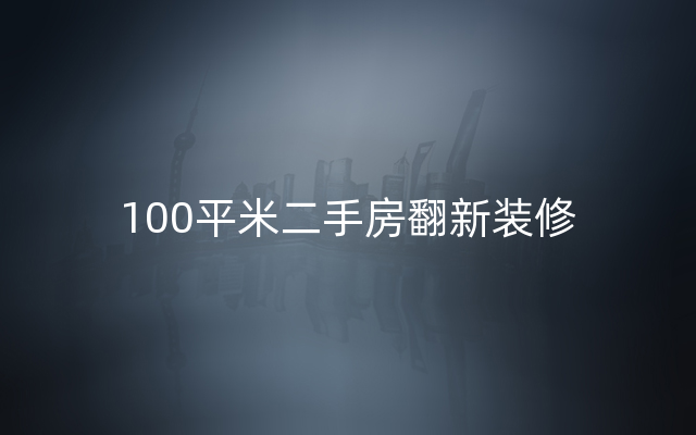 100平米二手房翻新装修