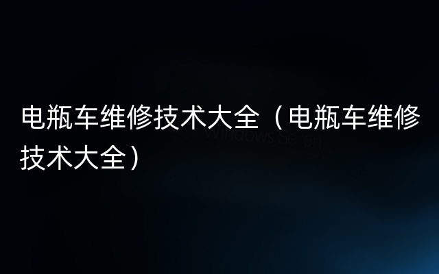 电瓶车维修技术大全（电瓶车维修技术大全）