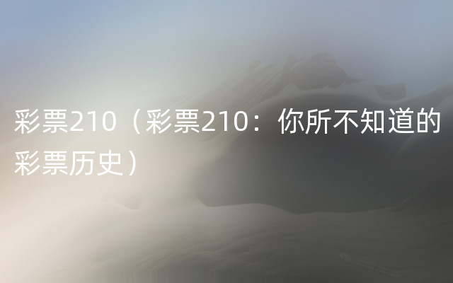 彩票210（彩票210：你所不知道的彩票历史）