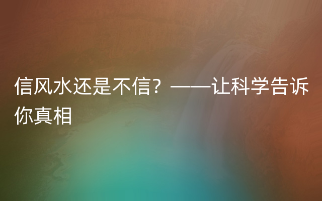 信风水还是不信？——让科学告诉你真相