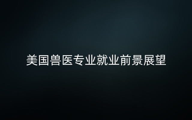 美国兽医专业就业前景展望