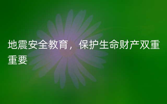 地震安全教育，保护生命财产双重重要