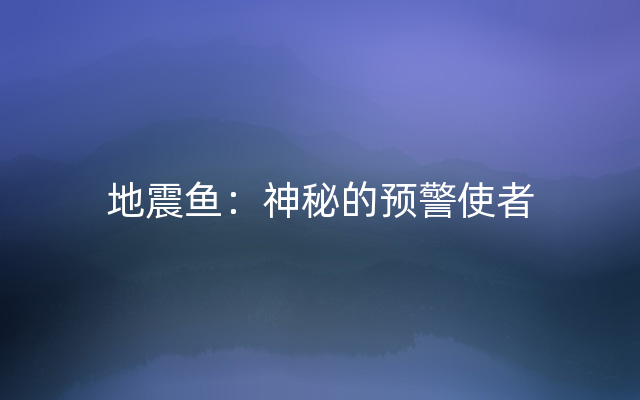 地震鱼：神秘的预警使者