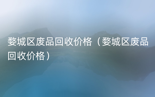 婺城区废品回收价格（婺城区废品回收价格）