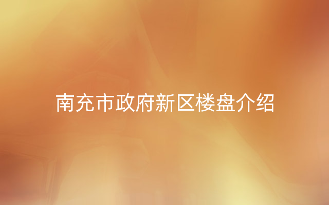 南充市政府新区楼盘介绍