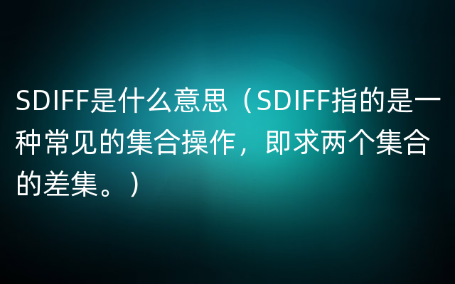 SDIFF是什么意思（SDIFF指的是一种常见的集合操作，即求两个集合的差集。）