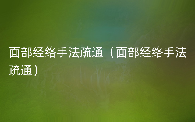 面部经络手法疏通（面部经络手法疏通）