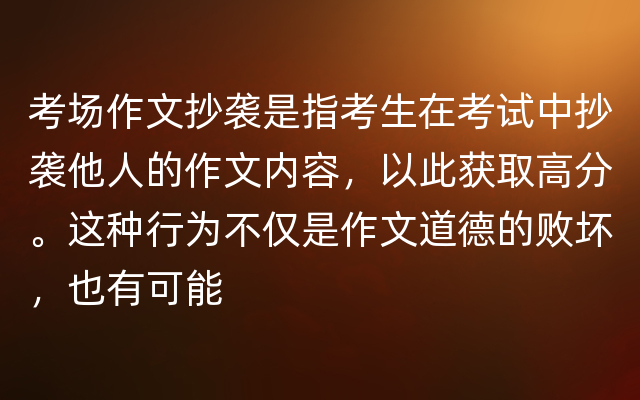 考场作文抄袭是指考生在考试中抄袭他人的作文内容，以此获取高分。这种行为不仅是作文