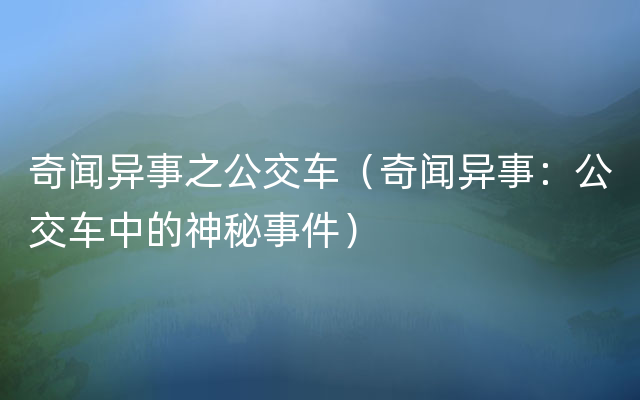 奇闻异事之公交车（奇闻异事：公交车中的神秘事件）