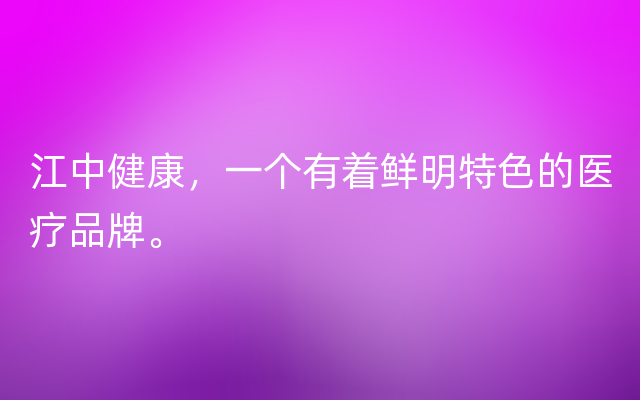 江中健康，一个有着鲜明特色的医疗品牌。